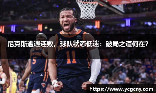 尼克斯遭遇连败，球队状态低迷：破局之道何在？