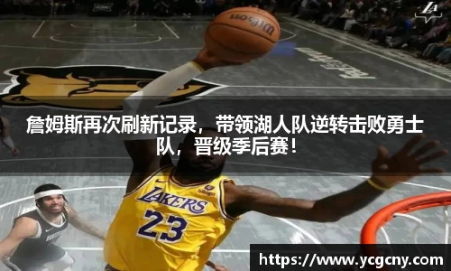 詹姆斯再次刷新记录，带领湖人队逆转击败勇士队，晋级季后赛！