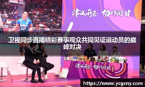 卫视同步直播精彩赛事观众共同见证运动员的巅峰对决