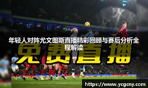年轻人对阵尤文图斯直播精彩回顾与赛后分析全程解读