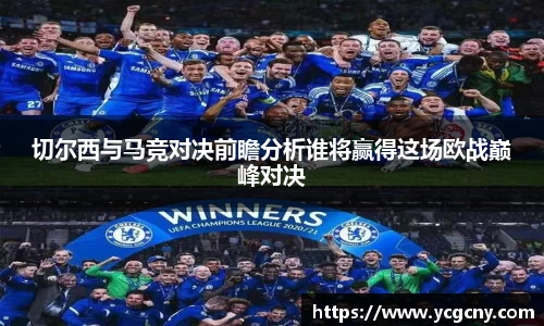切尔西与马竞对决前瞻分析谁将赢得这场欧战巅峰对决