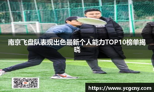 南京飞盘队表现出色最新个人能力TOP10榜单揭晓