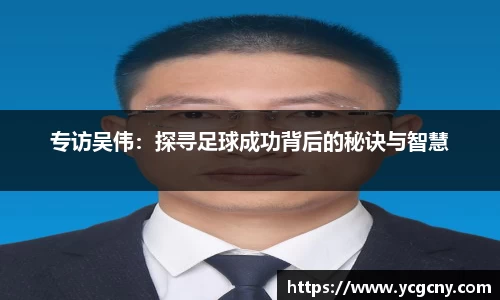 专访吴伟：探寻足球成功背后的秘诀与智慧