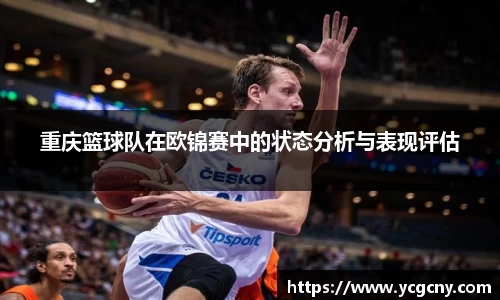 重庆篮球队在欧锦赛中的状态分析与表现评估